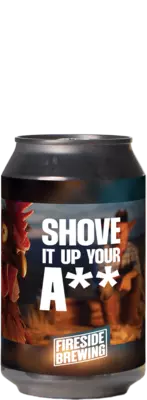 Fireside Brewing / B.B.Quality Shove It Up Your A**